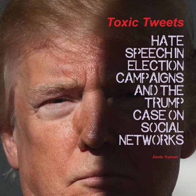 Toxic Tweets: Hate Speech in Election Campaigns And The Trump Case on Social Networks