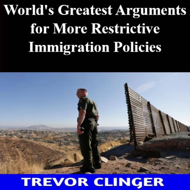 World's Greatest Arguments for More Restrictive Immigration Policies