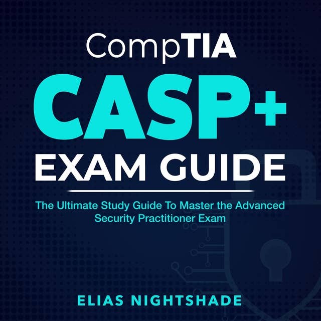 CompTIA CASP+ Exam Guide: Master the CompTIA Advanced Security Practitioner Exam with Confidence on Your First Attempt | Over 200 Expert-Verified Questions & Detailed Answer Explanations.
