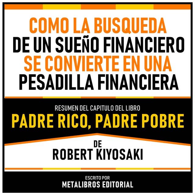 Como La Busqueda De Un Sueño Financiero Se Convierte En Una Pesadilla Financiera - Resumen Del Capitulo Del Libro Padre Rico, Padre Pobre De Robert Kiyosaki