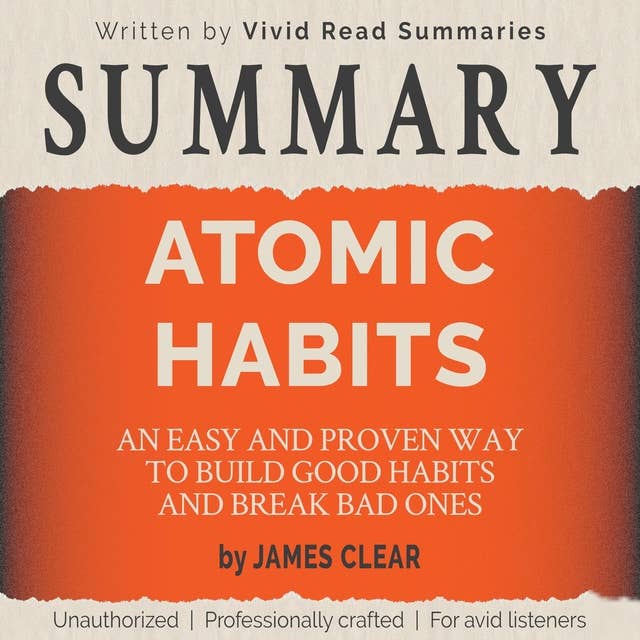 SUMMARY: Atomic Habits - An Easy and Proven Way to Build Good Habits and Break Bad Ones by James Clear