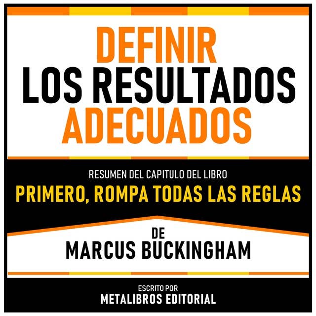 Definir Los Resultados Adecuados - Resumen Del Capitulo Del Libro Primero, Rompa Todas Las Reglas De Marcus Buckingham