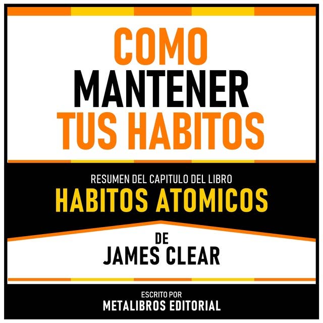Como Mantener Tus Habitos - Resumen Del Capitulo Del Libro Habitos Atomicos De James Clear 
