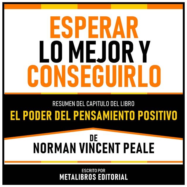 Esperar Lo Mejor Y Conseguirlo - Resumen Del Capitulo Del Libro El Poder Del Pensamiento Positivo De Norman Vincent Peale