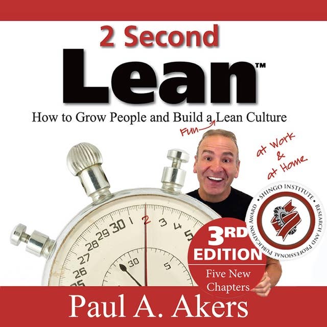 2 Second Lean ~ (3rd Ed): How to Grow People and Build a Fun Lean Culture at Work & at Home.