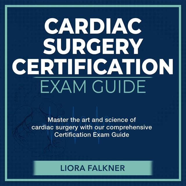 CSC Examination: Cardiac Surgery Certification Exam Mastery 2024-2025: Ace Your Cardiac Surgery Certification on the First Attempt | Over 200 Expert-Designed Q&A | Realistic Practice Questions with Comprehensive Explanations