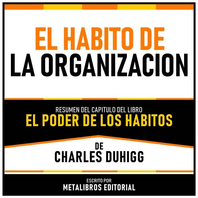 El Habito De La Organizacion - Resumen Del Capitulo Del Libro El Poder De Los Habitos De Charles Duhigg