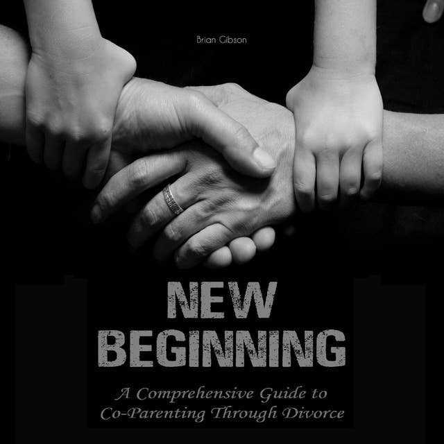 New Beginning: A Comprehensive Guide to Co-Parenting Through Divorce 