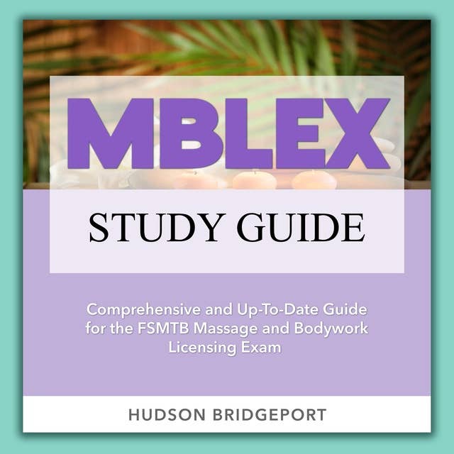 MBLEX Study Guide: Ace the Massage and Bodywork Licensure Examination with this Comprehensive Study Guide | Over 200 Questions & Answers | Achieve Your FSMTB Certification with Confidence!