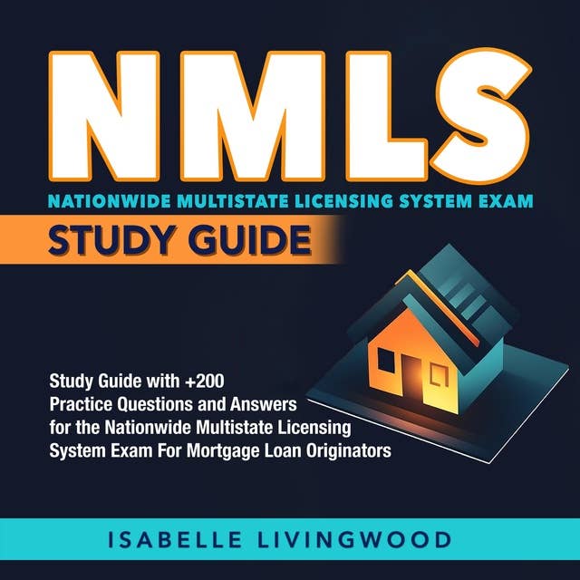 NMLS Study Guide: Easily Pass the Nationwide Multi-State Licensing System Exam!—For Mortgage Loan Originators Test on Your First Try | 200+ Q&A | Authentic Sample Questions and In-depth Answer Clarifications.