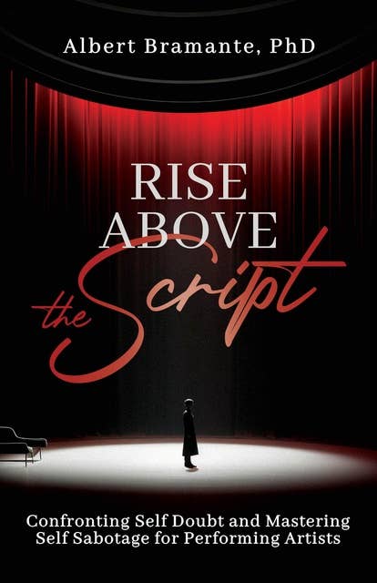 Rise Above The Script: Confronting Self Doubt and Mastering Self Sabotage for Performing Artists 