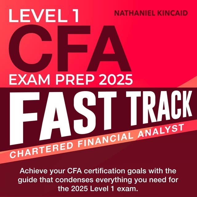 CFA Level 1 Exam Prep 2025 Fast Track: Pass Your Chartered Financial Analyst Test on the First Attempt with Confidence | 200+ Expert-Designed Q&A | Realistic Practice Questions and Thorough Explanations 