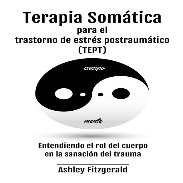 TERAPIA SOMÁTICA PARA EL TRASTORNO DE ESTRÉS POSTRAUMÁTICO (TEPT).: Entendiendo el rol del cuerpo en la sanación del trauma 