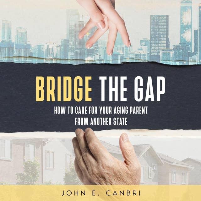Bridge the Gap: How to Care for Your Aging Parent from Another State