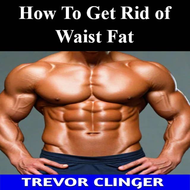 How To Get Rid of Waist Fat