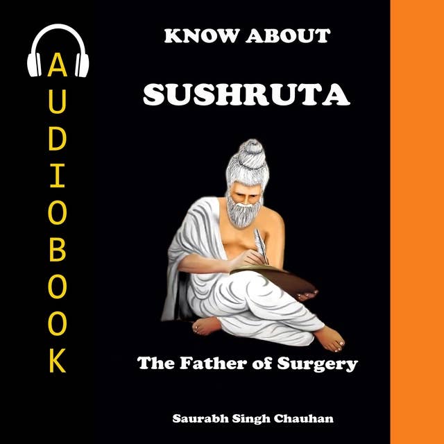 KNOW ABOUT "SUSHRUTA": The Father of Surgery.