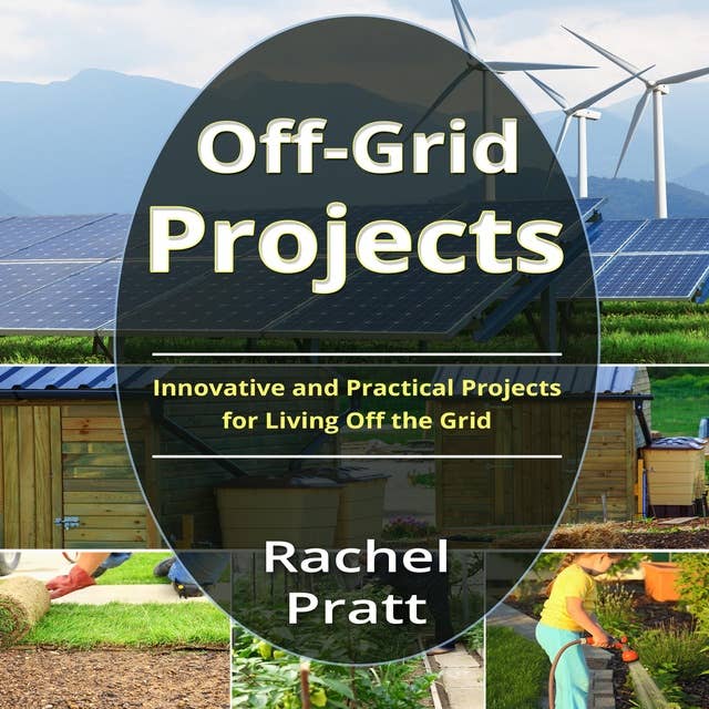 Off-Grid Projects: Innovative and Practical Projects  for Living Off the Grid