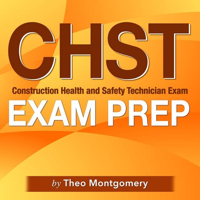 CHST Exam Prep: "Construction Health and Safety Technician Exam Prep: Ace Your Certification Test on the First Attempt | Over 200 Practice Questions | Realistic Scenarios with Detailed Explanations"