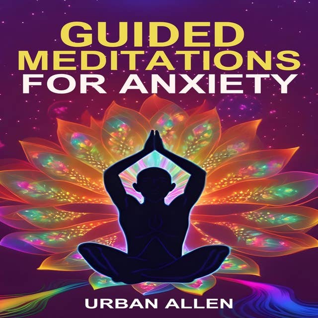 GUIDED MEDITATIONS FOR ANXIETY: A Calming Journey to Overcome Anxiety Through Guided Meditation (2024 Beginner Guide)