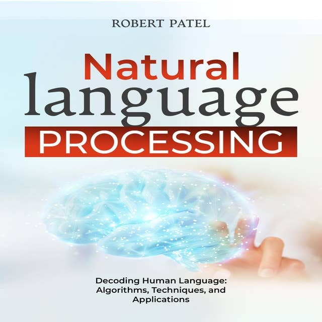 Natural language processing: Decoding Human Language: Algorithms, Techniques, and Applications