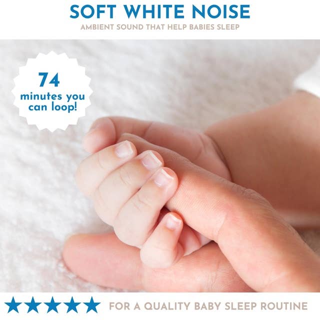 Soft White Noise - Ambient Sound that Helps Babies Sleep: For a Quality Baby Sleep Rountine 