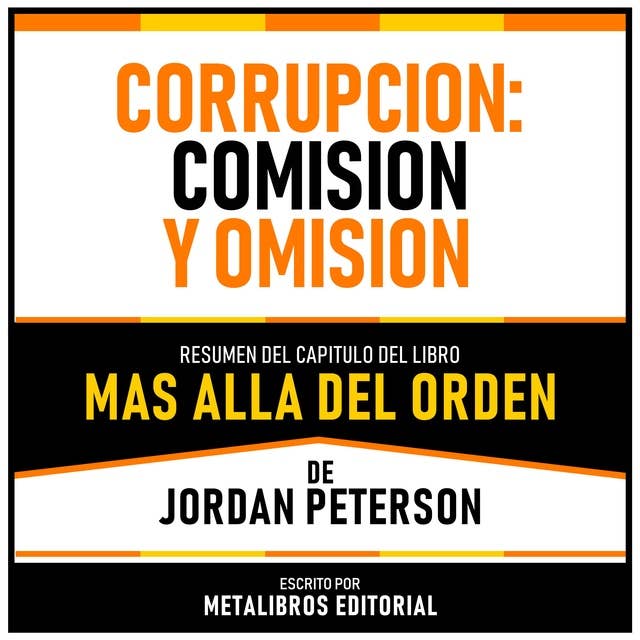 Corrupcion - Comision Y Omision - Resumen Del Capitulo Del Libro Mas Alla Del Orden De Jordan Peterson