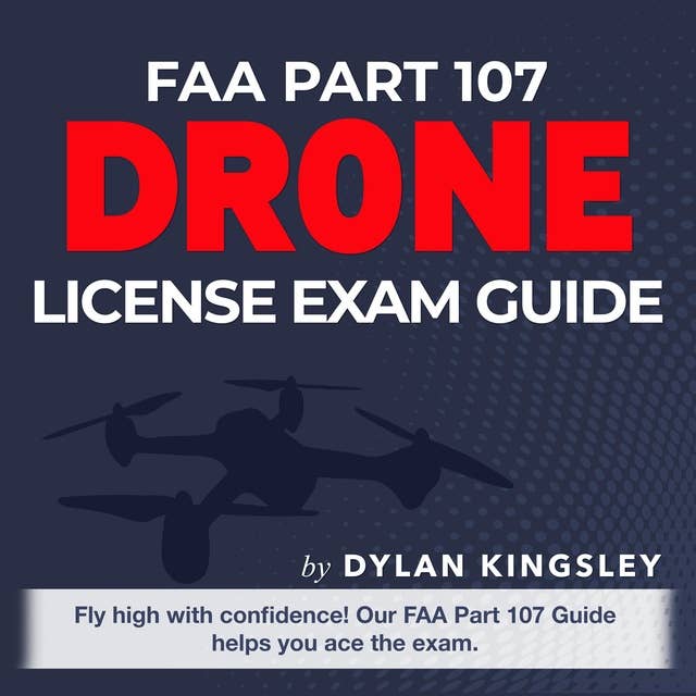 FAA Part 107 Drone License Exam Guide 2024-2025: Federal Aviation Administration Part 107 Drone License Exam Prep: Ace Your FAA Drone Test on the First Try | Over 200 Expert Q&As | Realistic Practice Questions and Detailed Explanations