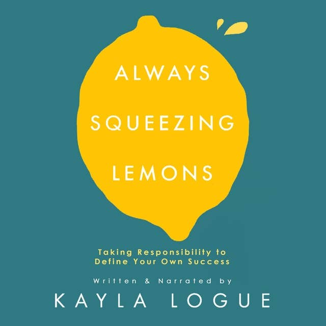 Always Squeezing Lemons: Taking Responsibility to Define Your Own Success