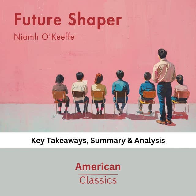 Future Shaper by Niamh O'Keeffe: key Takeaways, Summary & Analysis
