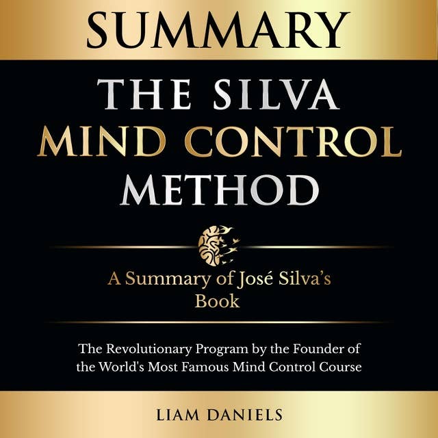 Summary: The Silva Mind Control Method: The Revolutionary Program by the Founder of the World’s Most Famous Mind Control Course