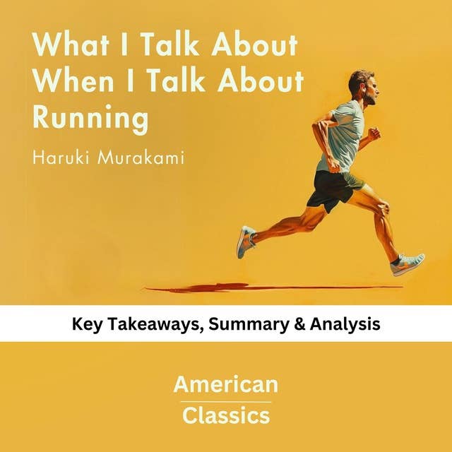 What I Talk About When I Talk About Running by Haruki Murakami: key Takeaways, Summary & Analysis 