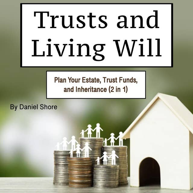 Trust and Living Will: Plan Your Estate, Trust Funds, and Inheritance (2 in 1)
