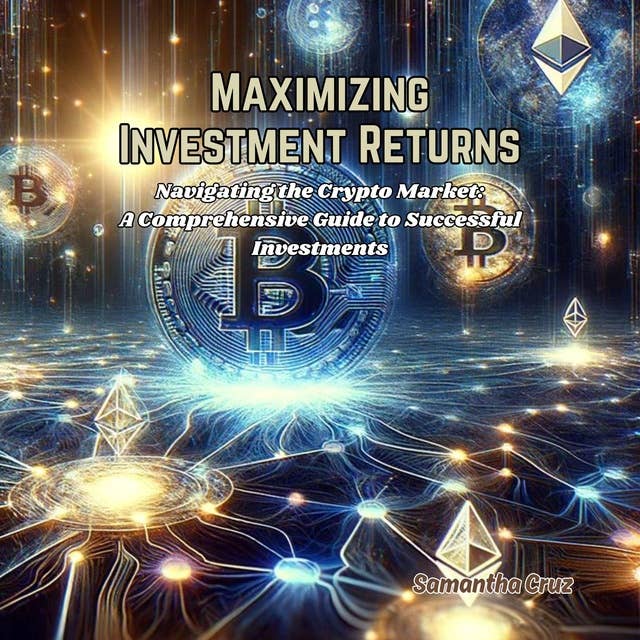 Maximizing Investment Returns: Navigating the Crypto Market: A Comprehensive Guide to Successful Investments