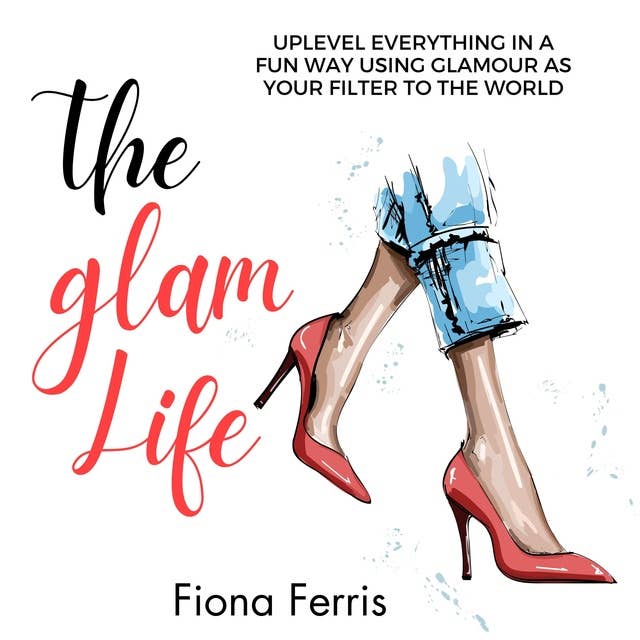 The Glam Life: Uplevel everything in a fun way using glamour as your filter to the world