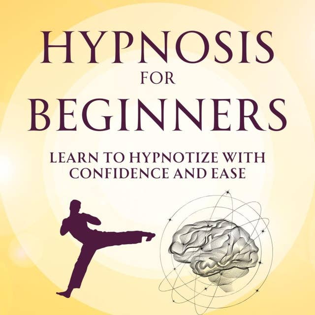 Hypnosis for Beginners: Learn to Hypnotize with Confidence and Ease