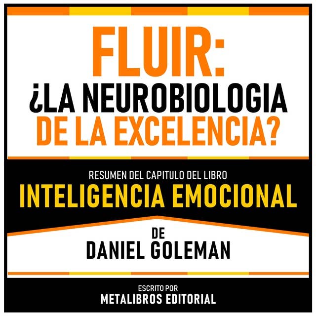 Fluir - ¿La Neurobiología De La Excelencia? - Resumen Del Capitulo Del Libro Inteligencia Emocional De Daniel Goleman 