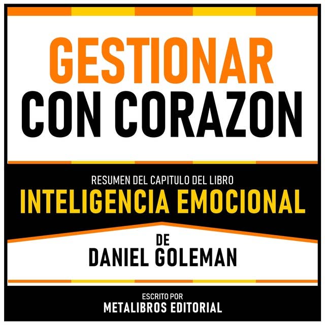 Gestionar Con Corazon - Resumen Del Capitulo Del Libro Inteligencia Emocional De Daniel Goleman 