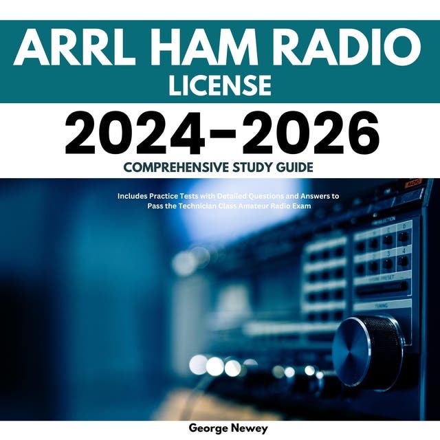 ARRL Ham Radio License 2024-2026 Comprehensive Study Guide: Includes 