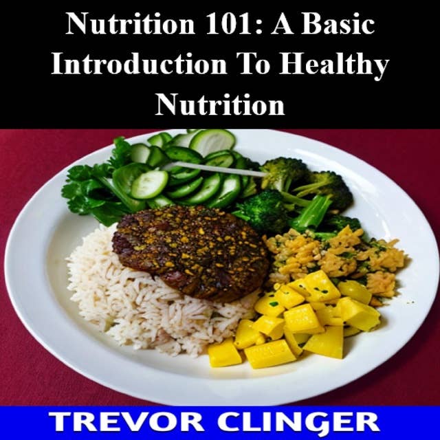 Nutrition 101: A Basic Introduction To Healthy Nutrition