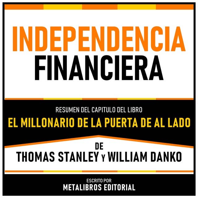 Independencia Financiera - Resumen Del Capitulo Del Libro El Millonario De La Puerta De Al Lado De Thomas Stanley Y William Danko