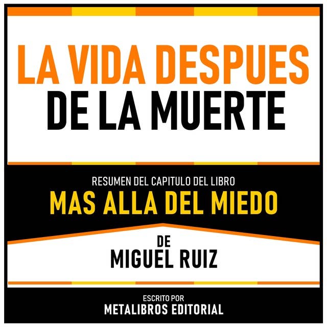 La Vida Despues De La Muerte - Resumen Del Capitulo Del Libro Mas Alla Del Miedo De Miguel Ruiz