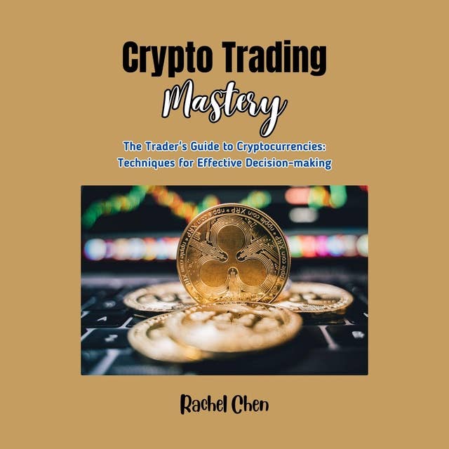 Crypto Trading Mastery: The Trader's Guide to Cryptocurrencies: Techniques for Effective Decision-making