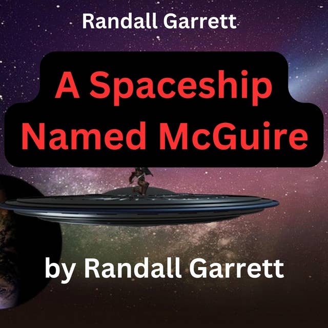 Randall Garrett: A Spaceship Named McGuire: The basic trouble with McGuire was that, though "he" was a robot spaceship, nevertheless "he" had a definite weakness that a man might understand....