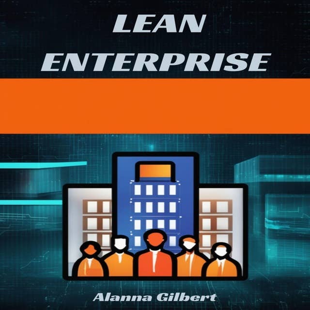 LEAN ENTERPRISE: Transforming Organizations Through Agile Principles and Continuous Improvement (2023 Guide for Beginners)