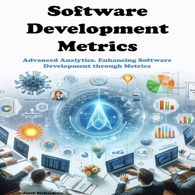 Software Development Metrics: Advanced Analytics. Enhancing Software Development through Metrics