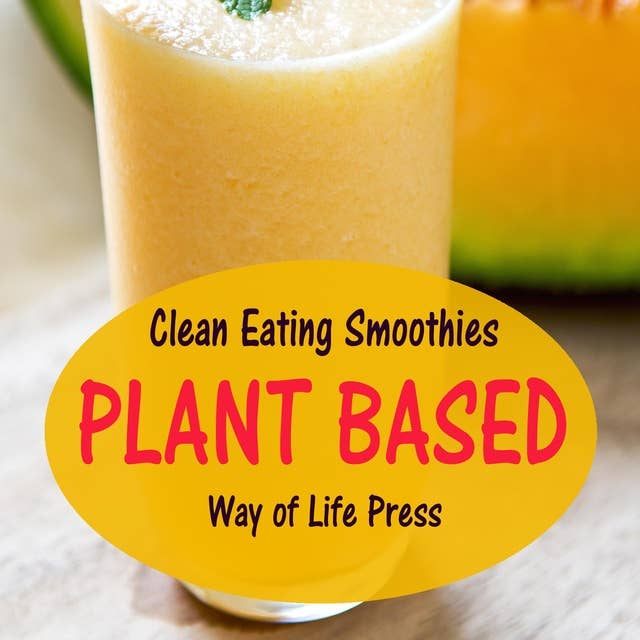 Clean Eating Smoothies - Plant Based