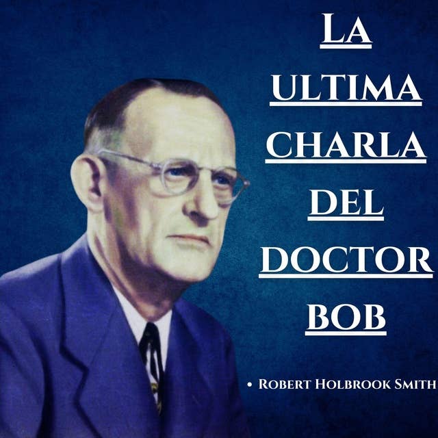 La ultima charla del Doctor Bob: Experiencias AA 