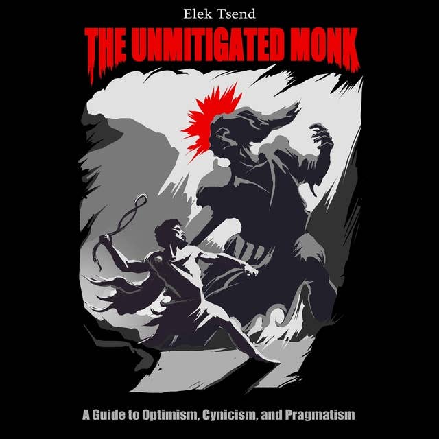 the unmitigated monk: A Guide to Optimism, Cynicism, and Pragmatism 
