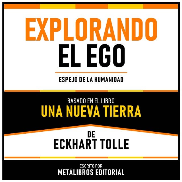 Explorando El Ego - Basado En El Libro Una Nueva Tierra De Eckhart Tolle: Espejo De La Humanidad