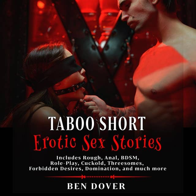 Taboo Short Erotic Sex Stories: Includes Rough, Anal, BDSM, Role-Play, Cuckold, Threesomes, Forbidden Desires, Domination, and much more
